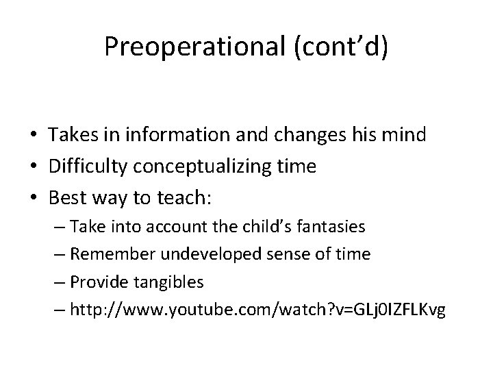 Preoperational (cont’d) • Takes in information and changes his mind • Difficulty conceptualizing time