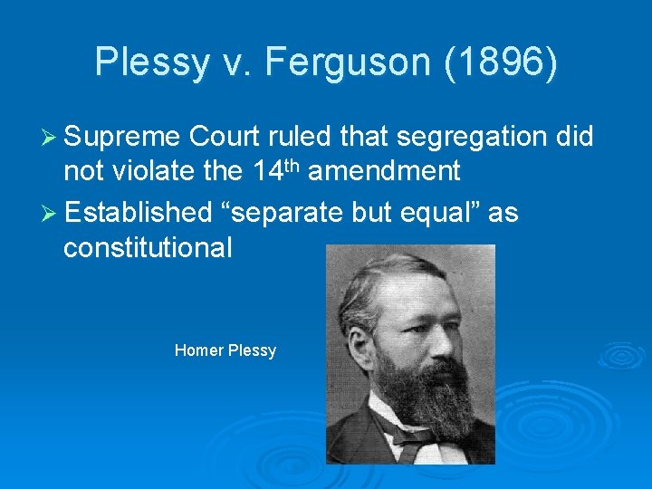 Plessy v. Ferguson (1896) Ø Supreme Court ruled that segregation did not violate the