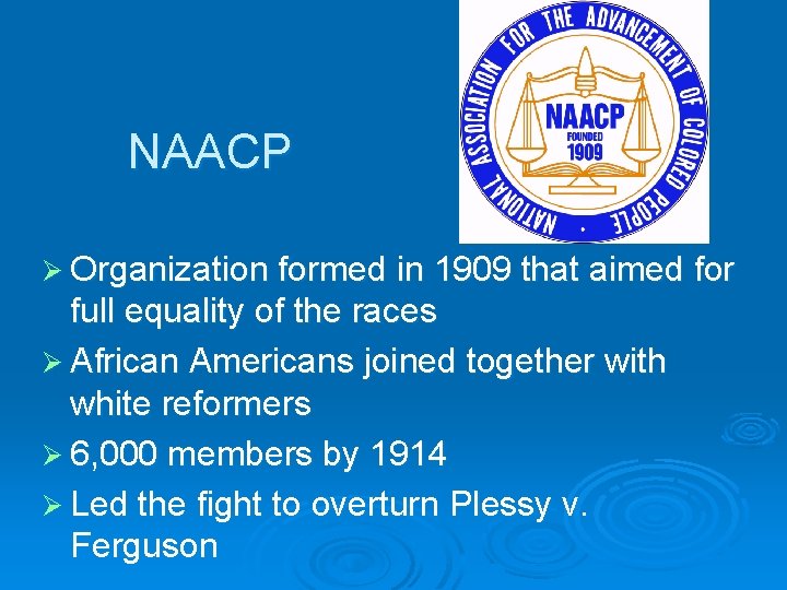 NAACP Ø Organization formed in 1909 that aimed for full equality of the races