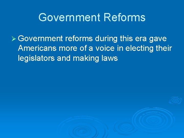 Government Reforms Ø Government reforms during this era gave Americans more of a voice