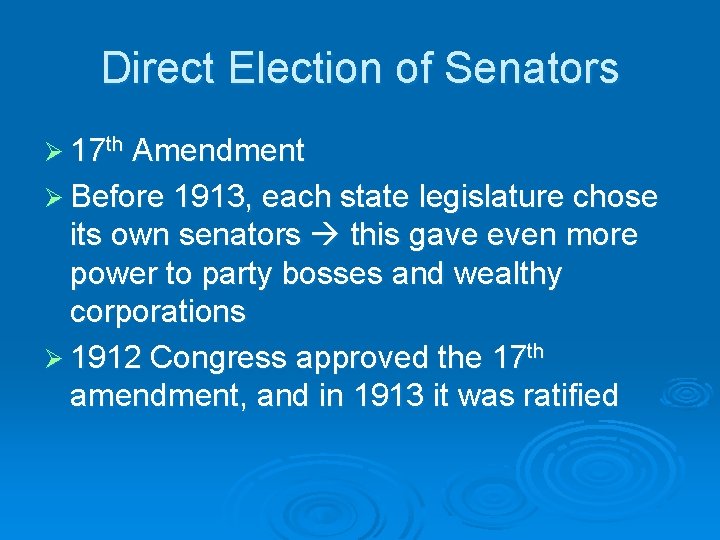 Direct Election of Senators Ø 17 th Amendment Ø Before 1913, each state legislature