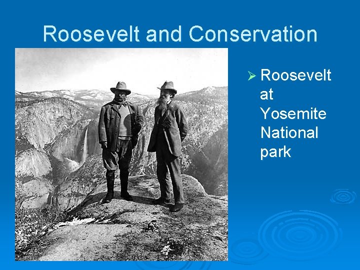 Roosevelt and Conservation Ø Roosevelt at Yosemite National park 