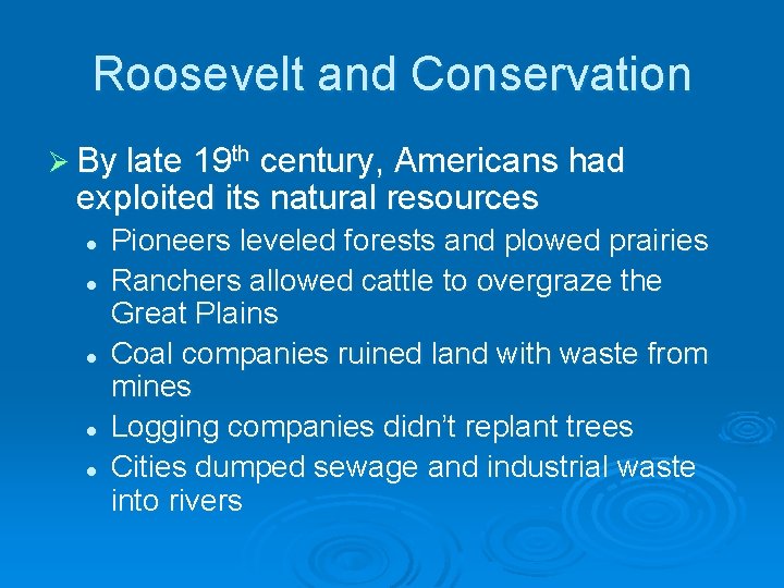 Roosevelt and Conservation Ø By late 19 th century, Americans had exploited its natural