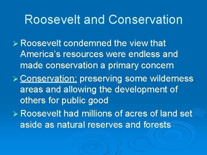 Roosevelt and Conservation Ø Roosevelt condemned the view that America’s resources were endless and