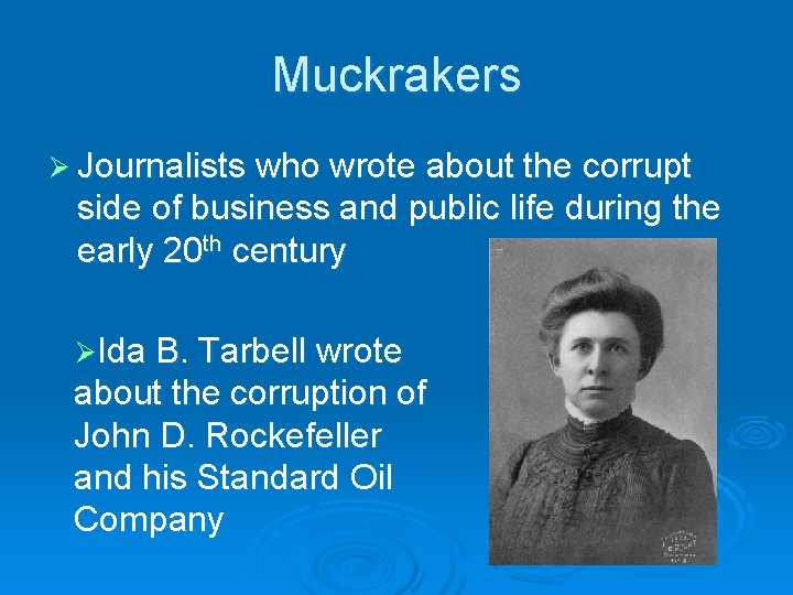 Muckrakers Ø Journalists who wrote about the corrupt side of business and public life