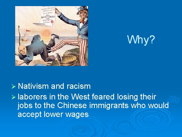 Why? Ø Nativism and racism Ø laborers in the West feared losing their jobs