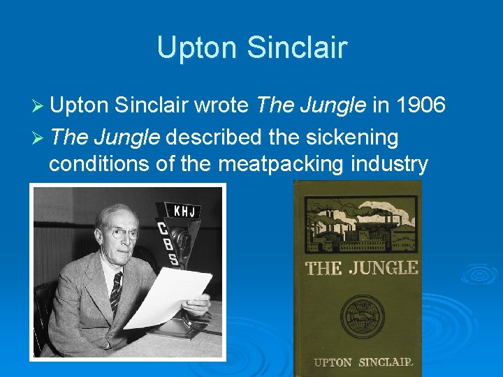 Upton Sinclair Ø Upton Sinclair wrote The Jungle in 1906 Ø The Jungle described