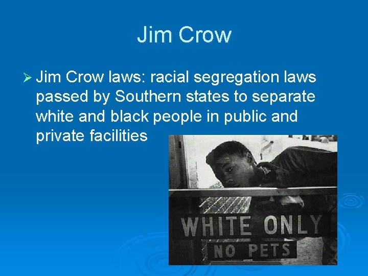 Jim Crow Ø Jim Crow laws: racial segregation laws passed by Southern states to