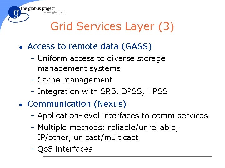 Grid Services Layer (3) l Access to remote data (GASS) – Uniform access to