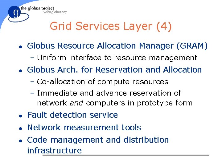Grid Services Layer (4) l Globus Resource Allocation Manager (GRAM) – Uniform interface to