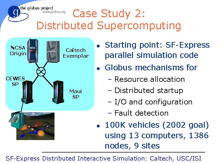 Case Study 2: Distributed Supercomputing NCSA Origin Caltech Exemplar l l Starting point: SF-Express