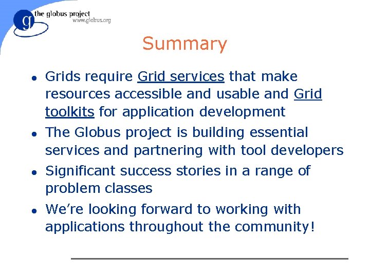 Summary l l Grids require Grid services that make resources accessible and usable and