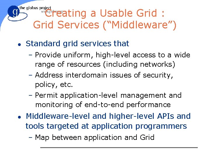 Creating a Usable Grid : Grid Services (“Middleware”) l Standard grid services that –