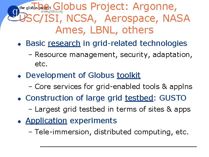 The Globus Project: Argonne, USC/ISI, NCSA, Aerospace, NASA Ames, LBNL, others l Basic research