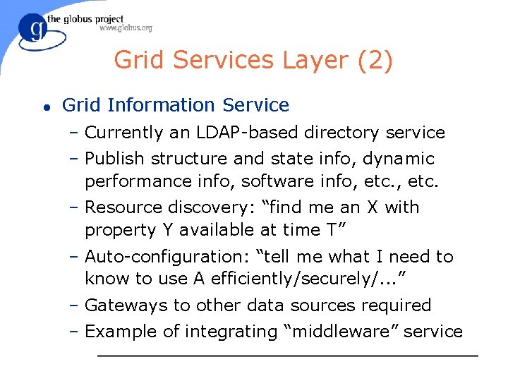 Grid Services Layer (2) l Grid Information Service – Currently an LDAP-based directory service