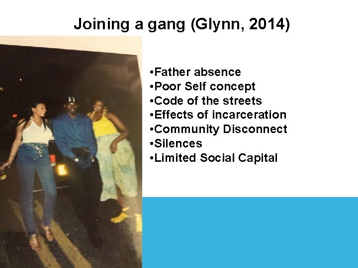 Joining a gang (Glynn, 2014) • Father absence • Poor Self concept • Code