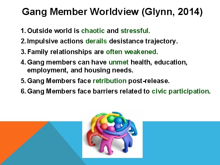 Gang Member Worldview (Glynn, 2014) 1. Outside world is chaotic and stressful. 2. Impulsive