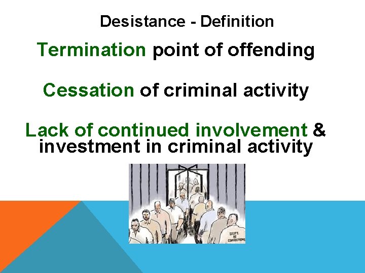 Desistance - Definition Termination point of offending Cessation of criminal activity Lack of continued