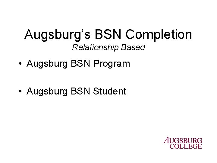 Augsburg’s BSN Completion Relationship Based • Augsburg BSN Program • Augsburg BSN Student 