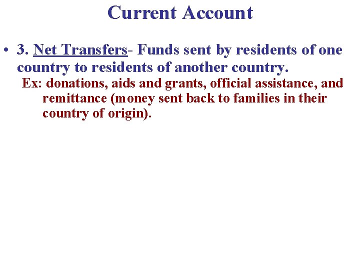 Current Account • 3. Net Transfers- Funds sent by residents of one country to