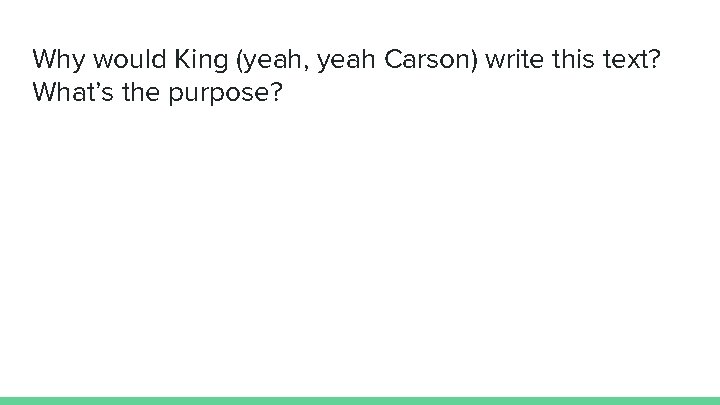 Why would King (yeah, yeah Carson) write this text? What’s the purpose? 