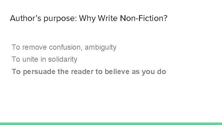 Author’s purpose: Why Write Non-Fiction? To remove confusion, ambiguity To unite in solidarity To