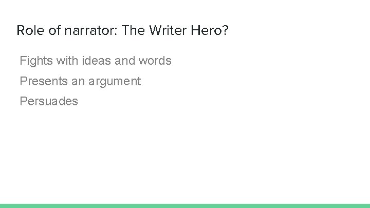 Role of narrator: The Writer Hero? Fights with ideas and words Presents an argument