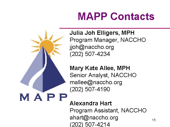 MAPP Contacts Julia Joh Elligers, MPH Program Manager, NACCHO jjoh@naccho. org (202) 507 -4234