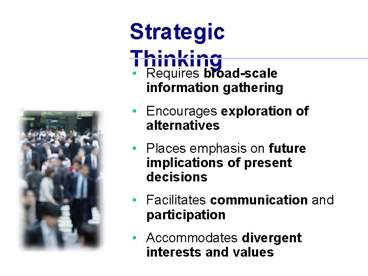 Strategic Thinking • Requires broad-scale information gathering • Encourages exploration of alternatives • Places