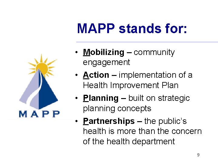 MAPP stands for: • Mobilizing – community engagement • Action – implementation of a