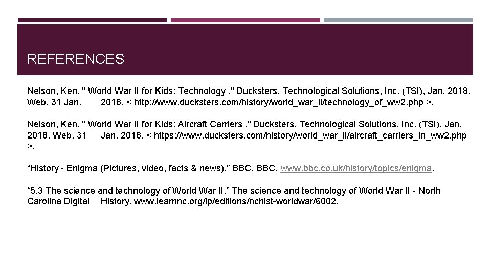 REFERENCES Nelson, Ken. " World War II for Kids: Technology. " Ducksters. Technological Solutions,
