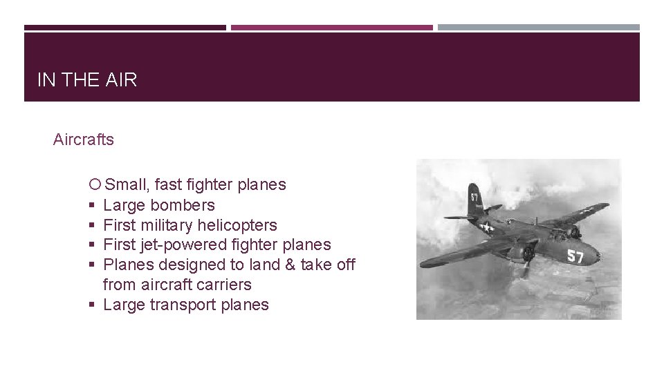 IN THE AIR Aircrafts Small, fast fighter planes § § Large bombers First military
