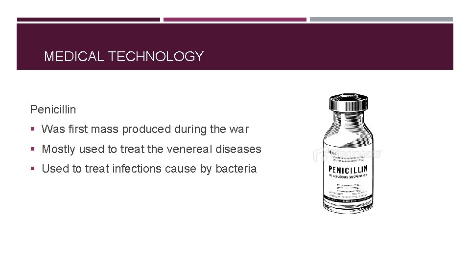MEDICAL TECHNOLOGY Penicillin § Was first mass produced during the war § Mostly used
