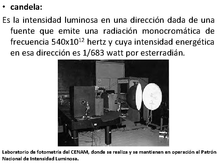  • candela: Es la intensidad luminosa en una dirección dada de una fuente