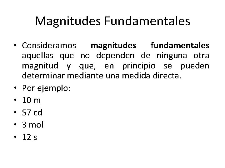 Magnitudes Fundamentales • Consideramos magnitudes fundamentales aquellas que no dependen de ninguna otra magnitud