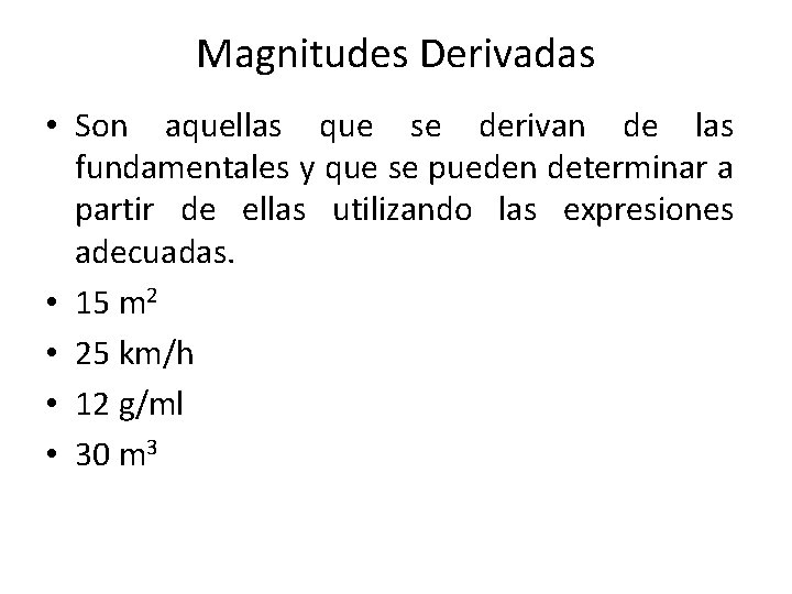 Magnitudes Derivadas • Son aquellas que se derivan de las fundamentales y que se