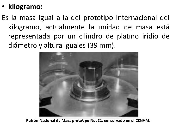  • kilogramo: Es la masa igual a la del prototipo internacional del kilogramo,