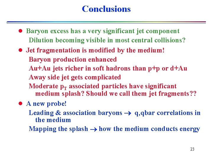 Conclusions l Baryon excess has a very significant jet component Dilution becoming visible in