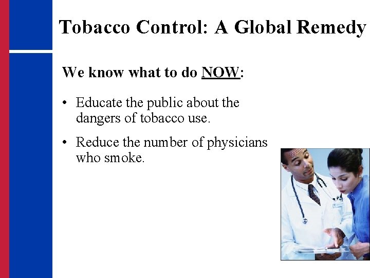 Tobacco Control: A Global Remedy We know what to do NOW: • Educate the