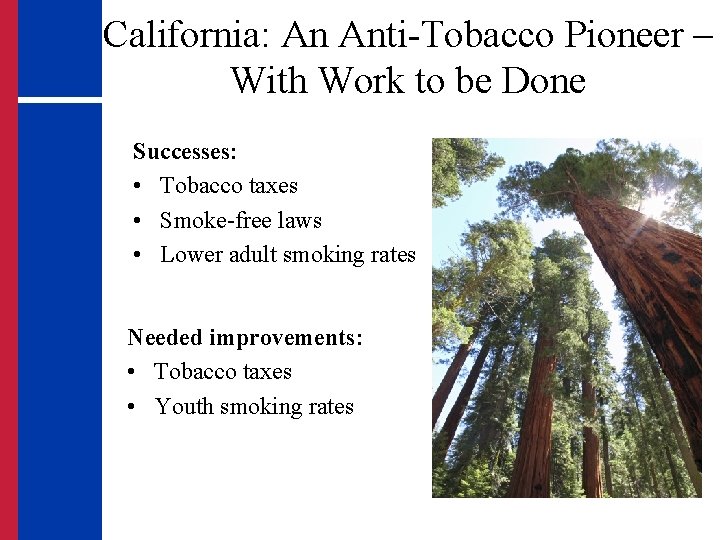 California: An Anti-Tobacco Pioneer – With Work to be Done Successes: • Tobacco taxes