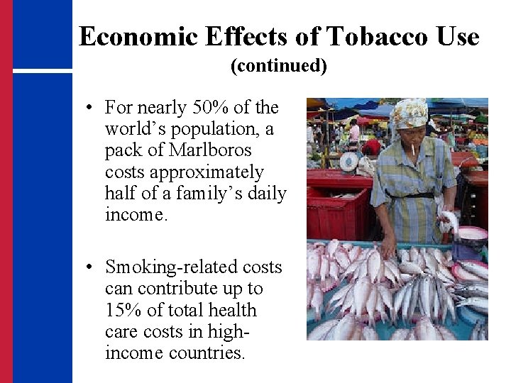 Economic Effects of Tobacco Use (continued) • For nearly 50% of the world’s population,