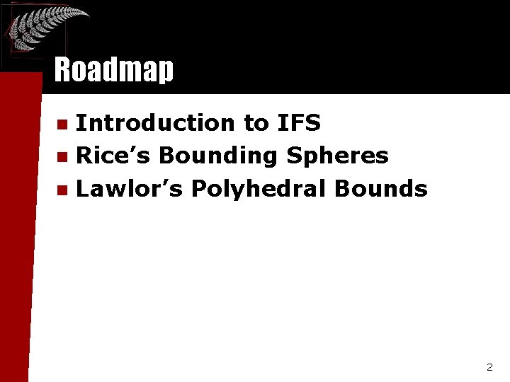 Roadmap Introduction to IFS n Rice’s Bounding Spheres n Lawlor’s Polyhedral Bounds n 2