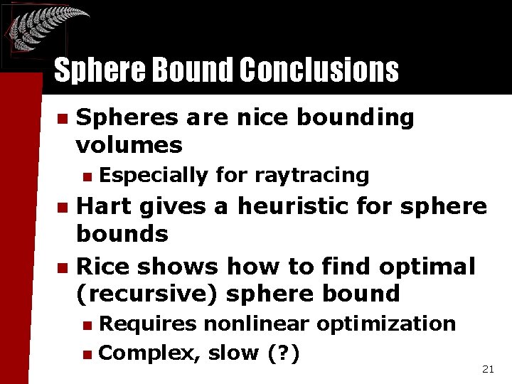 Sphere Bound Conclusions n Spheres are nice bounding volumes n Especially for raytracing Hart