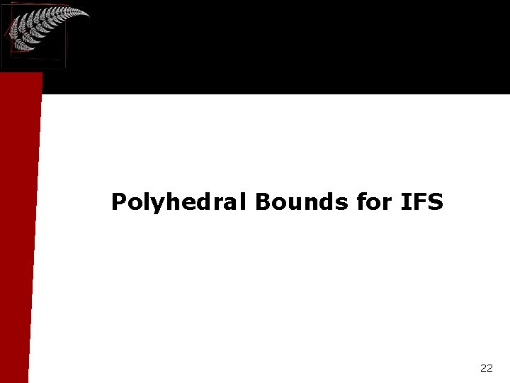 Polyhedral Bounds for IFS 22 