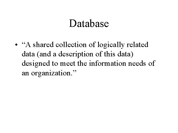 Database • “A shared collection of logically related data (and a description of this Database • “A shared collection of logically related data (and a description of this