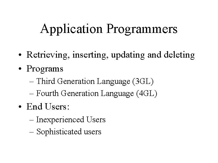 Application Programmers • Retrieving, inserting, updating and deleting • Programs – Third Generation Language Application Programmers • Retrieving, inserting, updating and deleting • Programs – Third Generation Language
