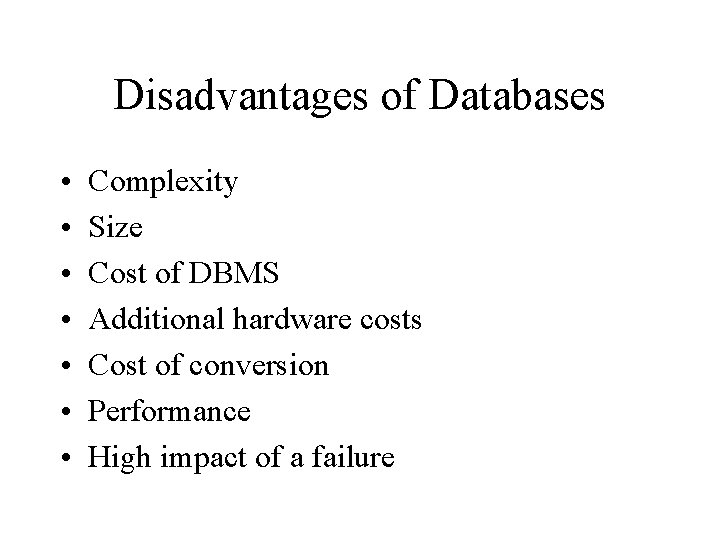 Disadvantages of Databases • • Complexity Size Cost of DBMS Additional hardware costs Cost Disadvantages of Databases • • Complexity Size Cost of DBMS Additional hardware costs Cost