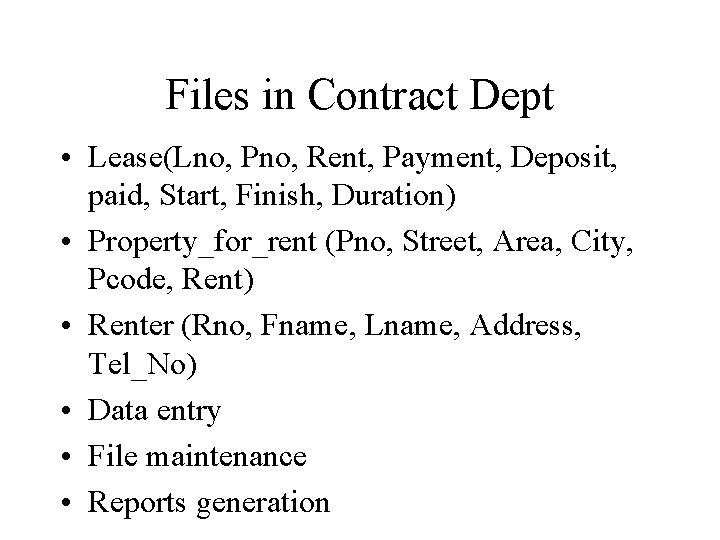 Files in Contract Dept • Lease(Lno, Pno, Rent, Payment, Deposit, paid, Start, Finish, Duration) Files in Contract Dept • Lease(Lno, Pno, Rent, Payment, Deposit, paid, Start, Finish, Duration)