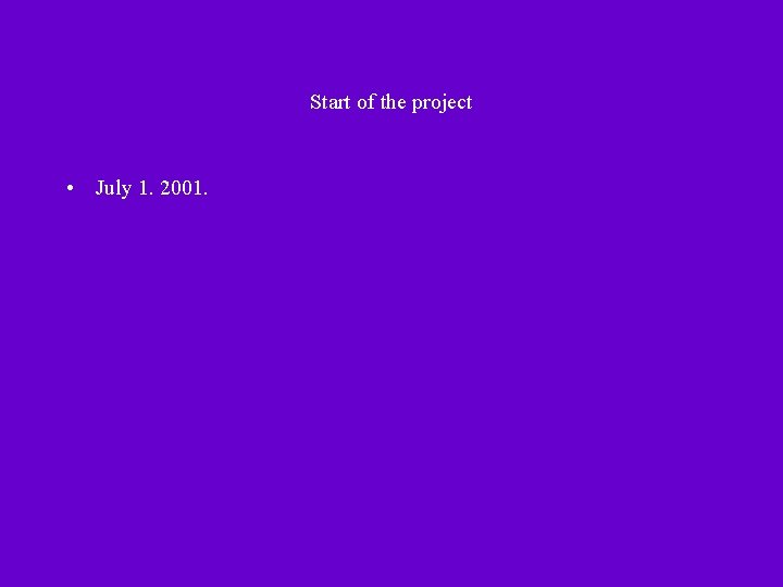 Start of the project • July 1. 2001. 