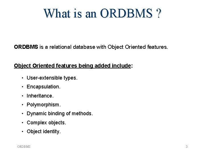 What is an ORDBMS ? ORDBMS is a relational database with Object Oriented features